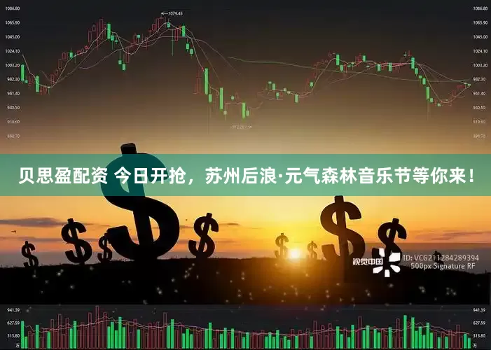 贝思盈配资 今日开抢，苏州后浪·元气森林音乐节等你来！